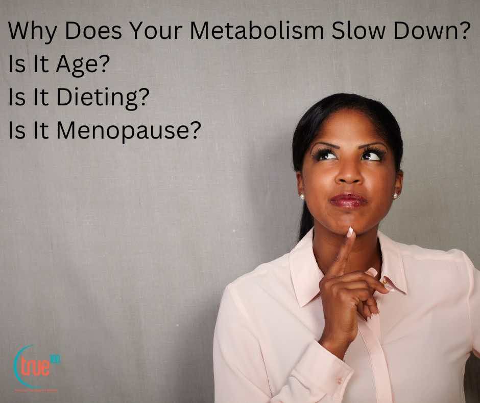 Why Does Your Metabolism Slow Down? Is It Age?  Is It Dieting?  Is It Menopause?