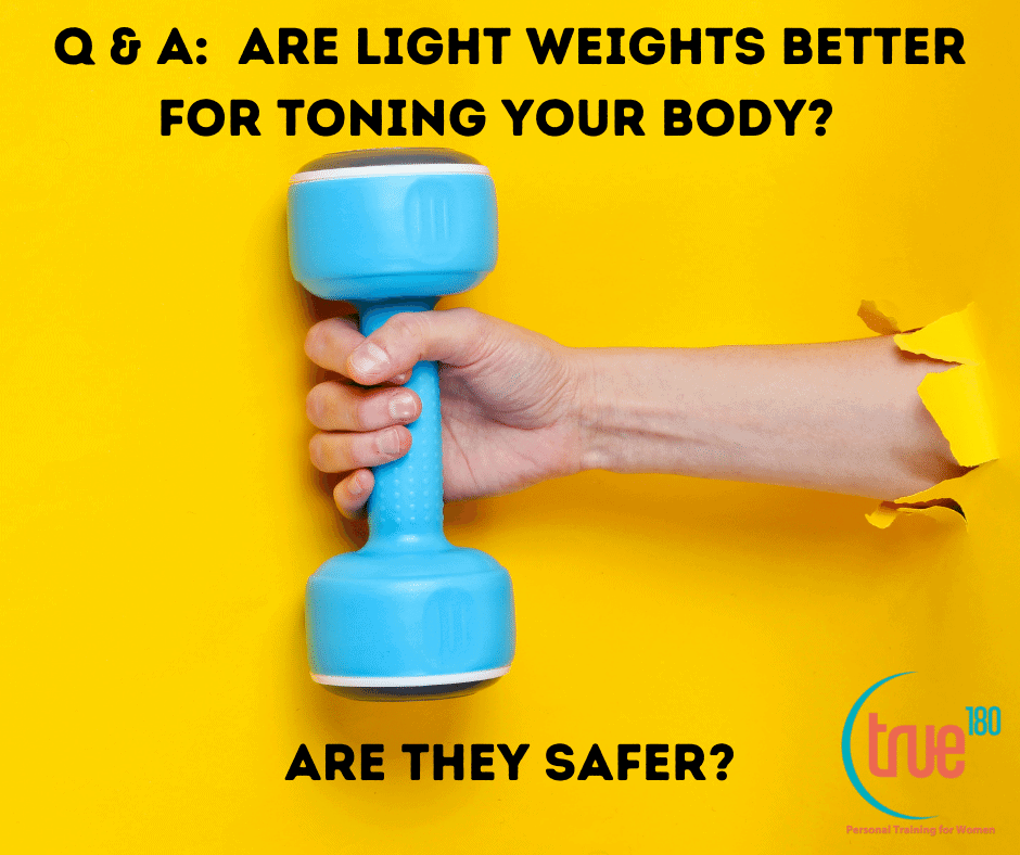 True 180 Personal Training | Q & A: Are light weights better for toning your body? Are they safer?