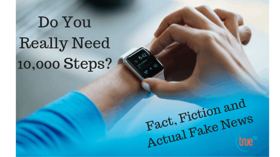 Do you really need 10,000 steps per day?  Fact, Fiction and Actual Fake News