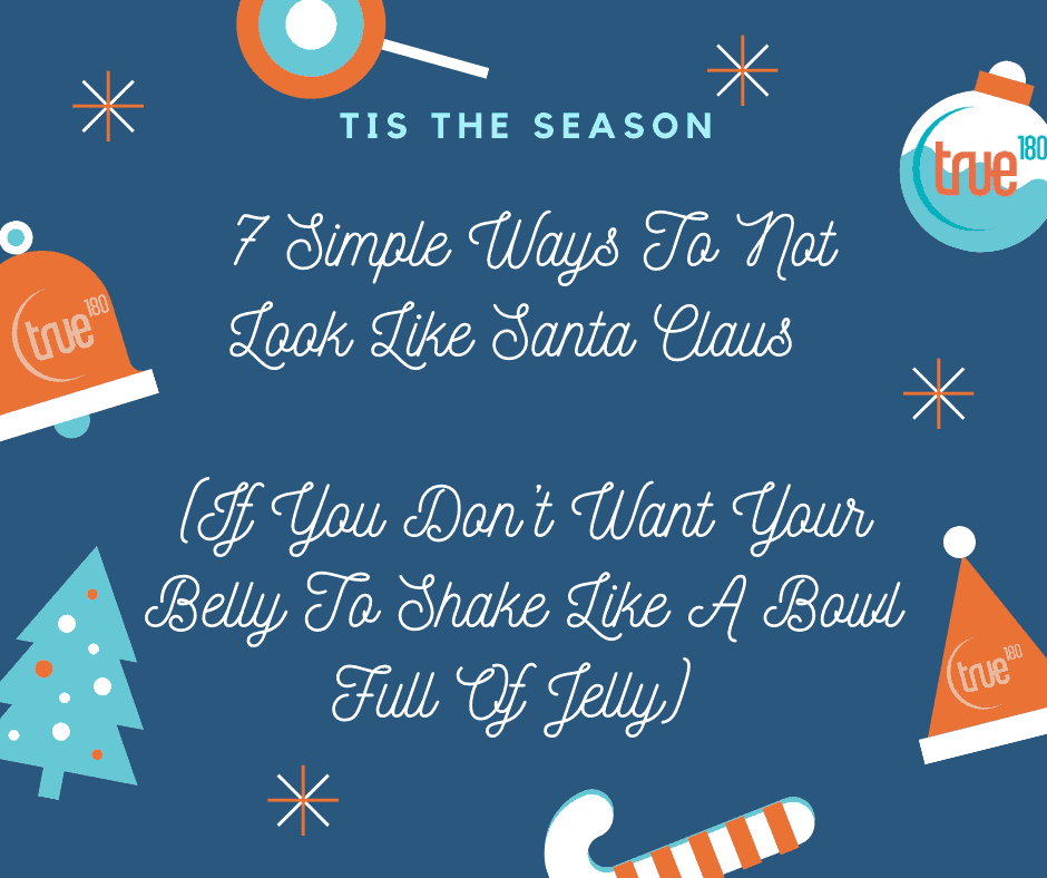 7 Simple Ways To Not Look Like Santa Claus (If You Don’t Want Your Belly To Shake Like A Bowl Full Of Jelly)