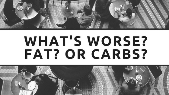 What’s Worse -> Fat? or Carbs?