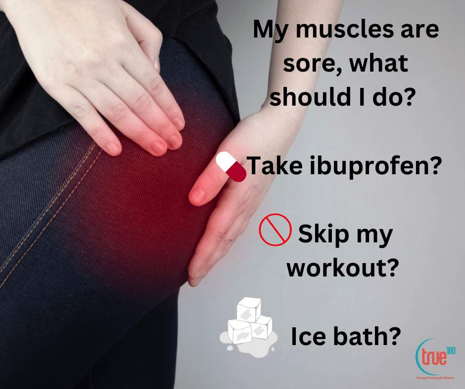 My muscles are sore, what should I do? Take ibuprofen? Skip my workout? Ice bath?