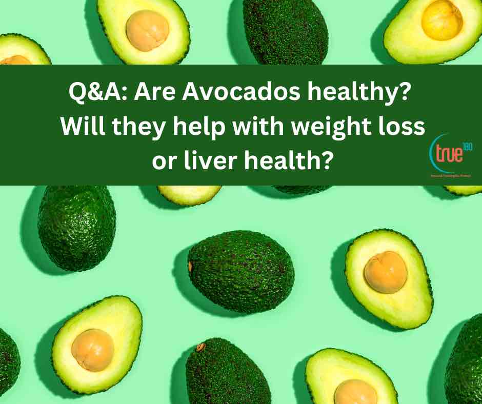 Q&A: Are Avocados healthy? Will they help with weight loss or liver health?